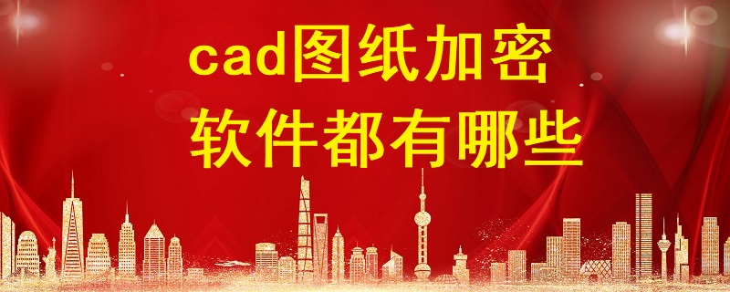 cad圖紙加密軟件都有哪些？