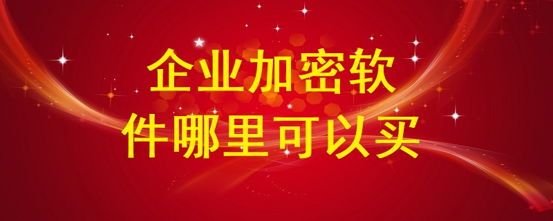 企業(yè)加密軟件哪里有的買？