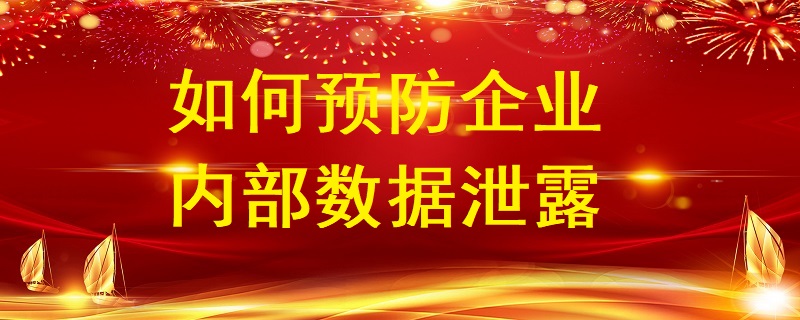 企業(yè)數(shù)據(jù)化時代如何預防企業(yè)內(nèi)部數(shù)據(jù)泄露？