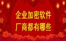 企業(yè)加密軟件廠商都有哪些？