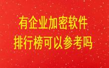 有企業(yè)加密軟件排行榜可以參考嗎？